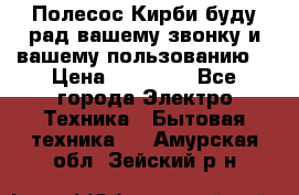 Полесос Кирби буду рад вашему звонку и вашему пользованию. › Цена ­ 45 000 - Все города Электро-Техника » Бытовая техника   . Амурская обл.,Зейский р-н